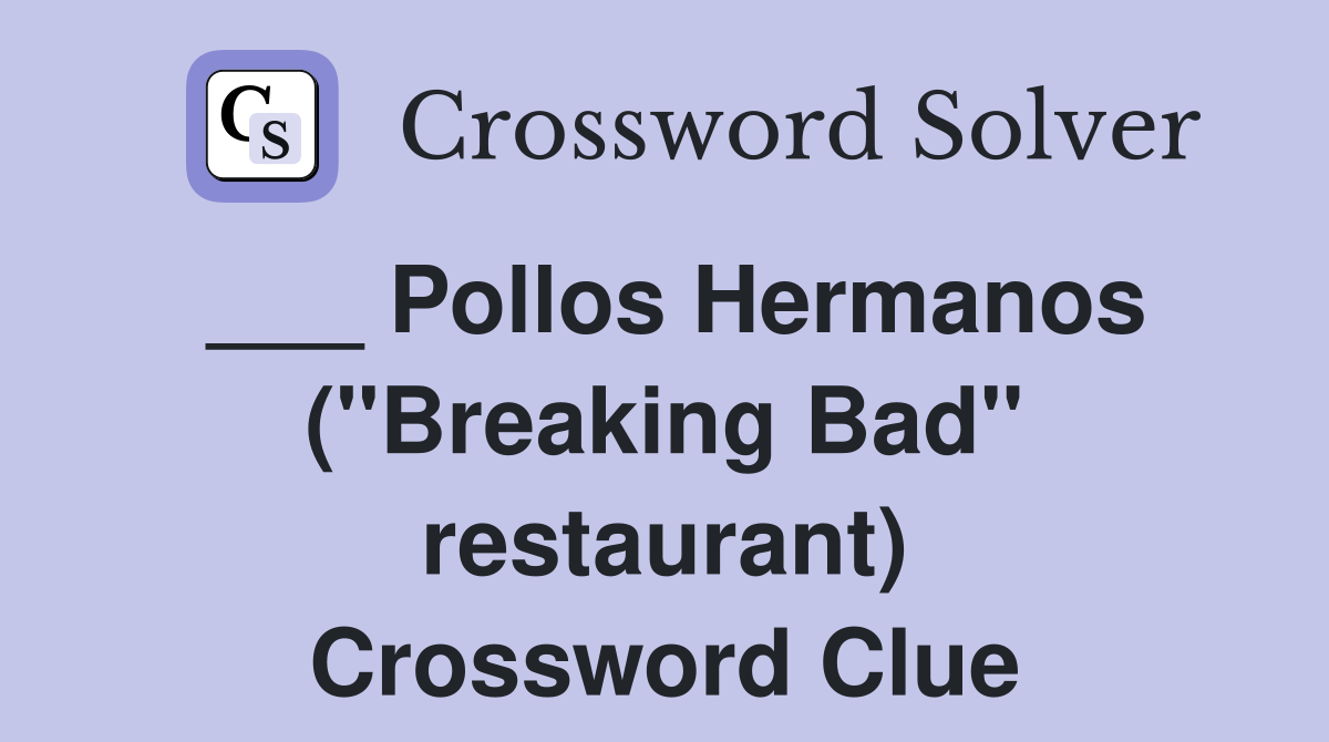 Pollos Hermanos ("Breaking Bad" restaurant) Crossword Clue Answers